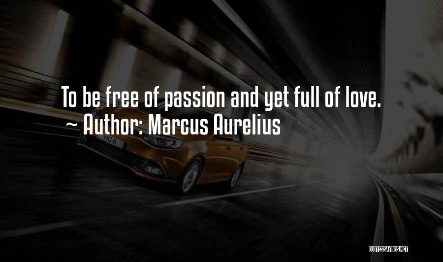 Marcus Aurelius Quotes: To Be Free Of Passion And Yet Full Of Love.