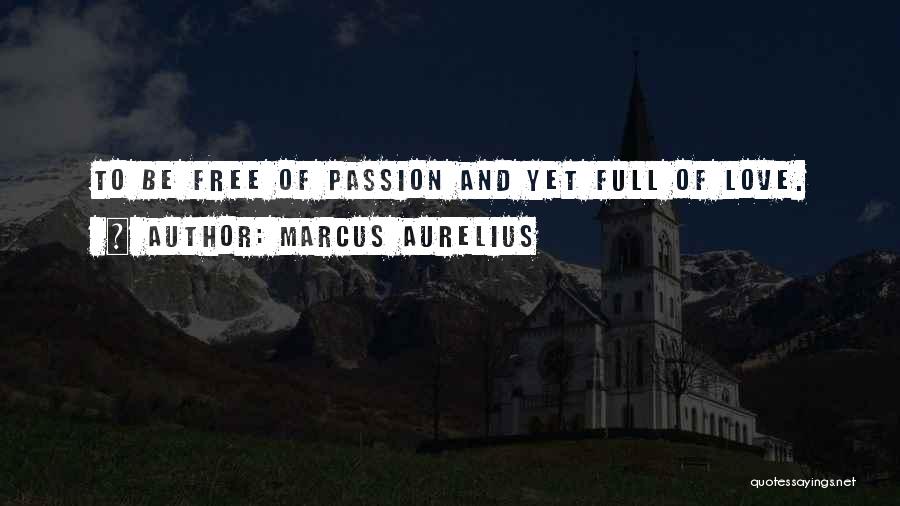 Marcus Aurelius Quotes: To Be Free Of Passion And Yet Full Of Love.