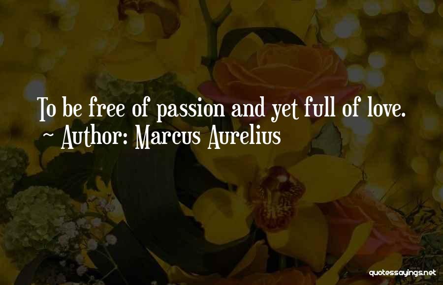 Marcus Aurelius Quotes: To Be Free Of Passion And Yet Full Of Love.
