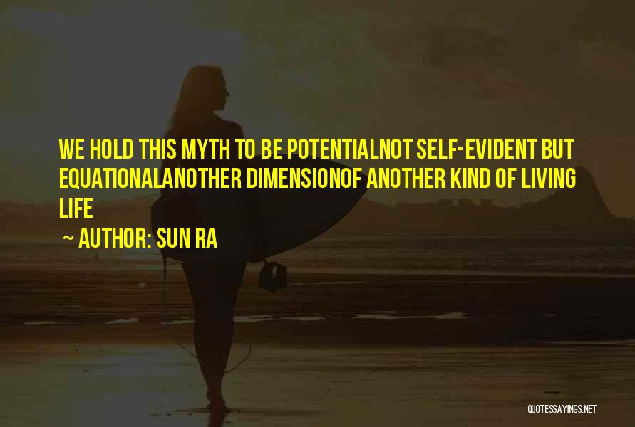 Sun Ra Quotes: We Hold This Myth To Be Potentialnot Self-evident But Equationalanother Dimensionof Another Kind Of Living Life