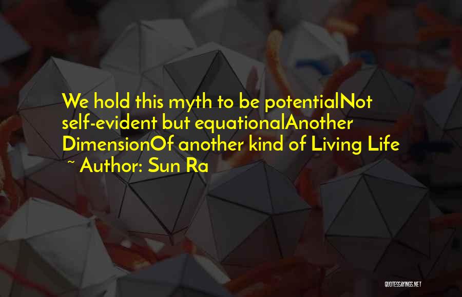 Sun Ra Quotes: We Hold This Myth To Be Potentialnot Self-evident But Equationalanother Dimensionof Another Kind Of Living Life