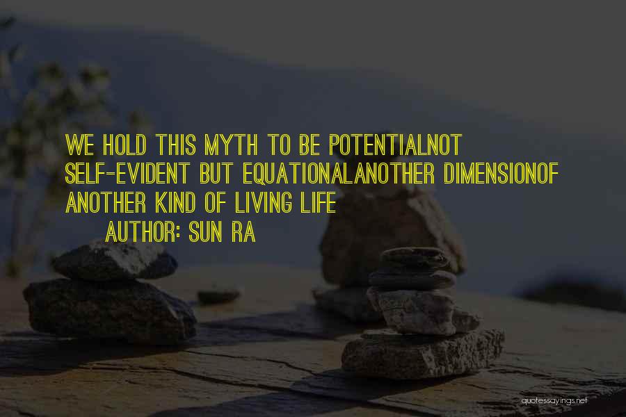 Sun Ra Quotes: We Hold This Myth To Be Potentialnot Self-evident But Equationalanother Dimensionof Another Kind Of Living Life