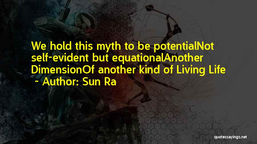 Sun Ra Quotes: We Hold This Myth To Be Potentialnot Self-evident But Equationalanother Dimensionof Another Kind Of Living Life