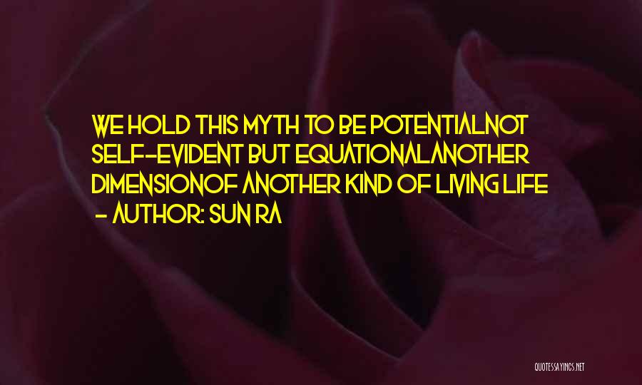 Sun Ra Quotes: We Hold This Myth To Be Potentialnot Self-evident But Equationalanother Dimensionof Another Kind Of Living Life