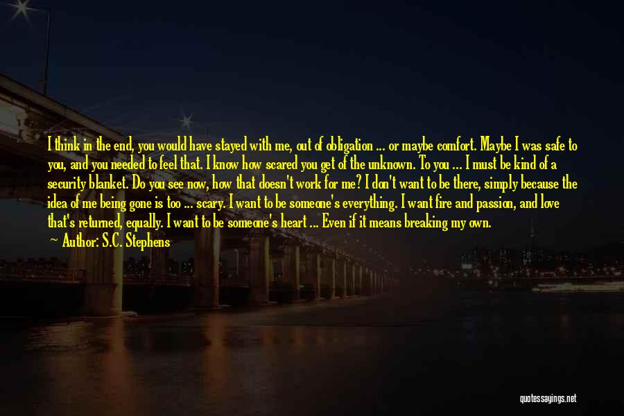 S.C. Stephens Quotes: I Think In The End, You Would Have Stayed With Me, Out Of Obligation ... Or Maybe Comfort. Maybe I