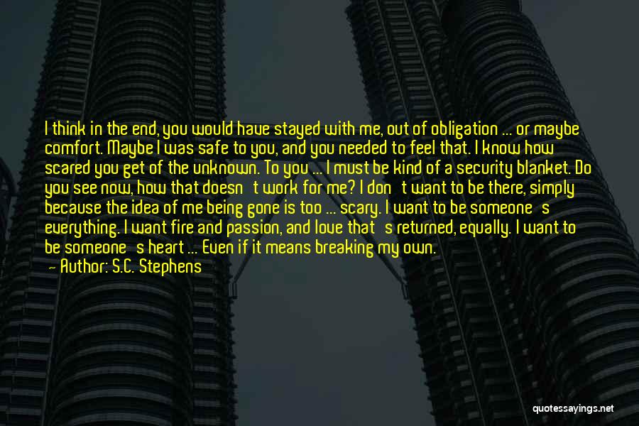 S.C. Stephens Quotes: I Think In The End, You Would Have Stayed With Me, Out Of Obligation ... Or Maybe Comfort. Maybe I