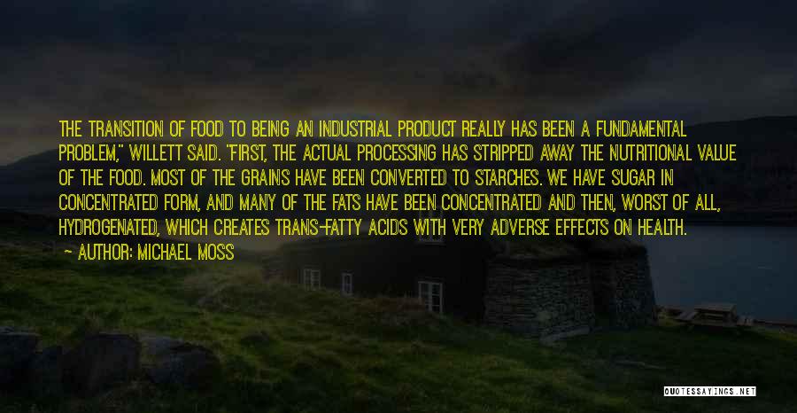 Michael Moss Quotes: The Transition Of Food To Being An Industrial Product Really Has Been A Fundamental Problem, Willett Said. First, The Actual