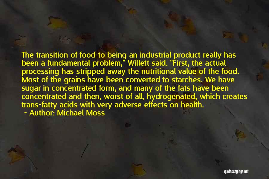 Michael Moss Quotes: The Transition Of Food To Being An Industrial Product Really Has Been A Fundamental Problem, Willett Said. First, The Actual