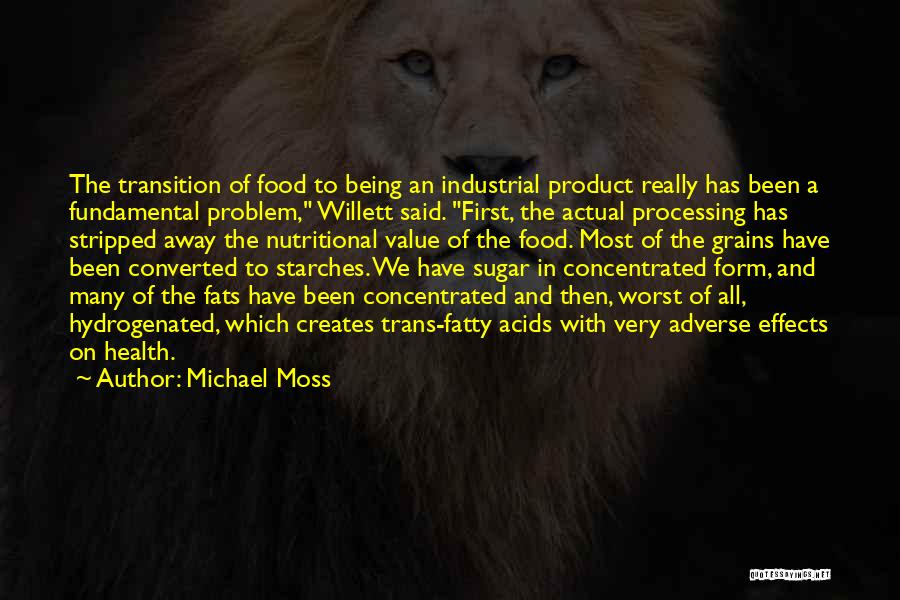 Michael Moss Quotes: The Transition Of Food To Being An Industrial Product Really Has Been A Fundamental Problem, Willett Said. First, The Actual