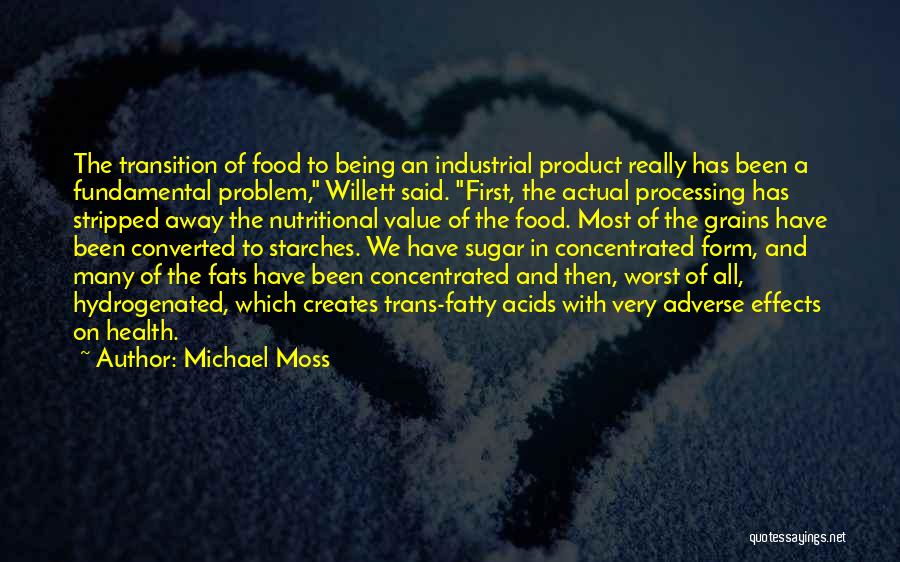 Michael Moss Quotes: The Transition Of Food To Being An Industrial Product Really Has Been A Fundamental Problem, Willett Said. First, The Actual