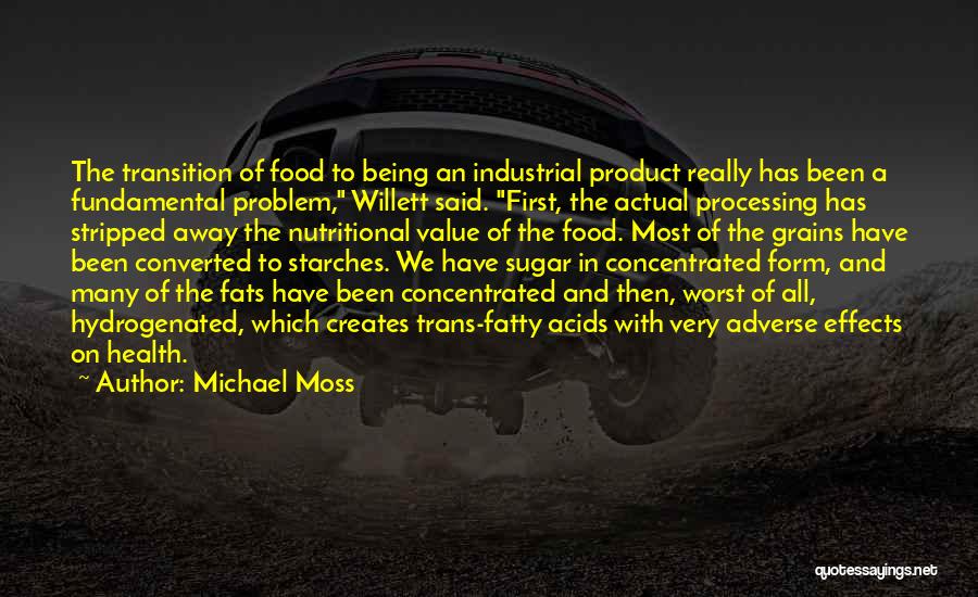 Michael Moss Quotes: The Transition Of Food To Being An Industrial Product Really Has Been A Fundamental Problem, Willett Said. First, The Actual