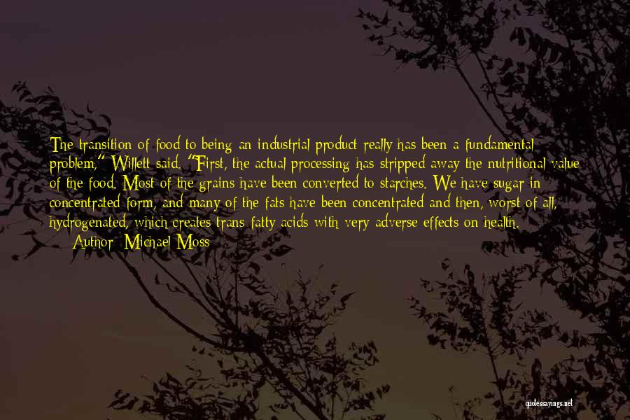 Michael Moss Quotes: The Transition Of Food To Being An Industrial Product Really Has Been A Fundamental Problem, Willett Said. First, The Actual