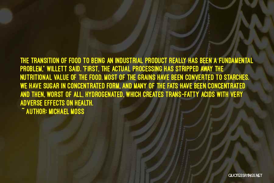 Michael Moss Quotes: The Transition Of Food To Being An Industrial Product Really Has Been A Fundamental Problem, Willett Said. First, The Actual