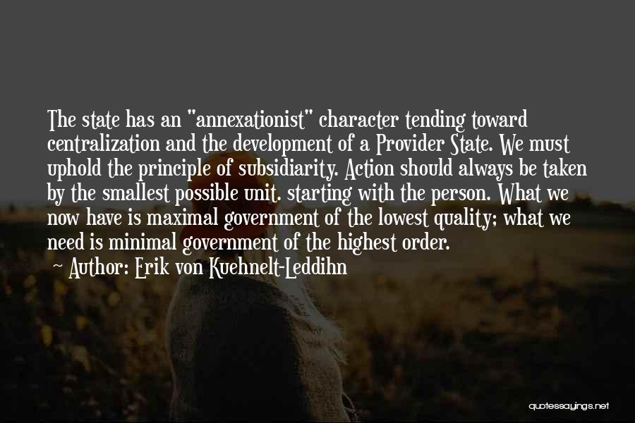 Erik Von Kuehnelt-Leddihn Quotes: The State Has An Annexationist Character Tending Toward Centralization And The Development Of A Provider State. We Must Uphold The