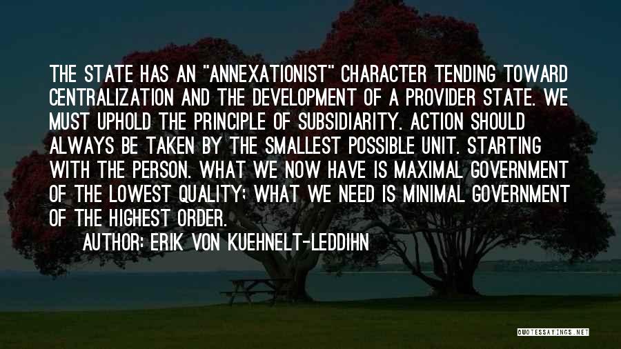 Erik Von Kuehnelt-Leddihn Quotes: The State Has An Annexationist Character Tending Toward Centralization And The Development Of A Provider State. We Must Uphold The