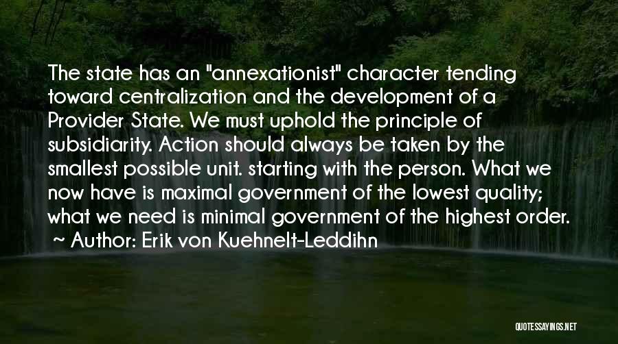 Erik Von Kuehnelt-Leddihn Quotes: The State Has An Annexationist Character Tending Toward Centralization And The Development Of A Provider State. We Must Uphold The