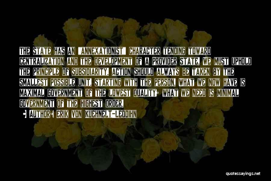 Erik Von Kuehnelt-Leddihn Quotes: The State Has An Annexationist Character Tending Toward Centralization And The Development Of A Provider State. We Must Uphold The