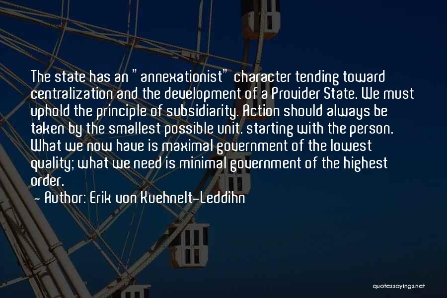 Erik Von Kuehnelt-Leddihn Quotes: The State Has An Annexationist Character Tending Toward Centralization And The Development Of A Provider State. We Must Uphold The