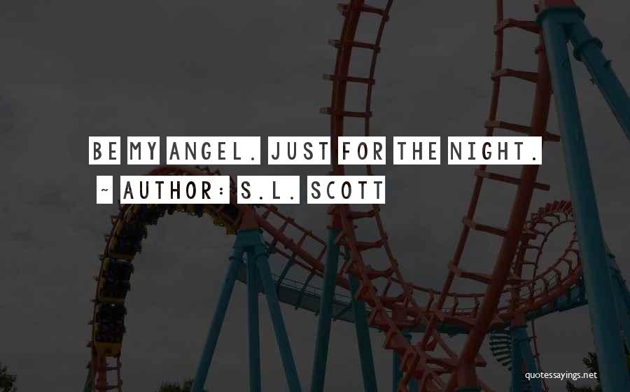 S.L. Scott Quotes: Be My Angel. Just For The Night.