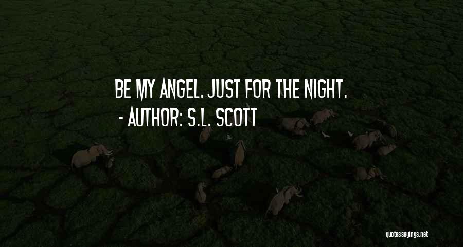 S.L. Scott Quotes: Be My Angel. Just For The Night.