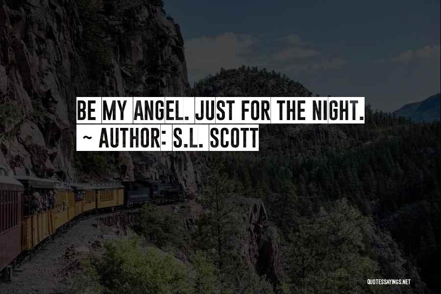 S.L. Scott Quotes: Be My Angel. Just For The Night.
