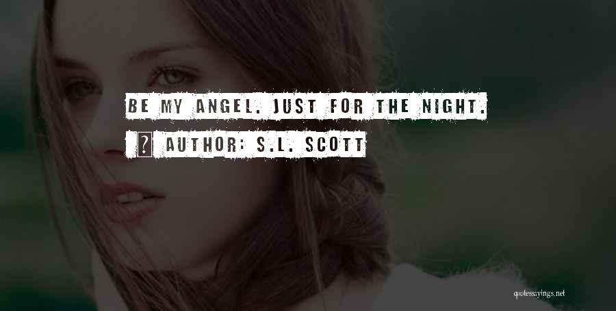 S.L. Scott Quotes: Be My Angel. Just For The Night.
