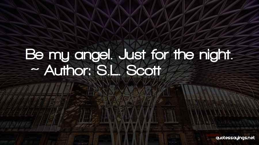 S.L. Scott Quotes: Be My Angel. Just For The Night.