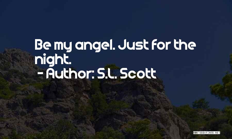 S.L. Scott Quotes: Be My Angel. Just For The Night.