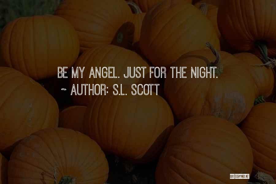 S.L. Scott Quotes: Be My Angel. Just For The Night.