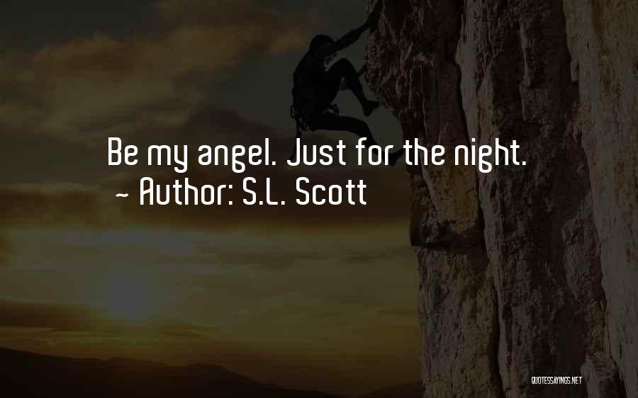 S.L. Scott Quotes: Be My Angel. Just For The Night.