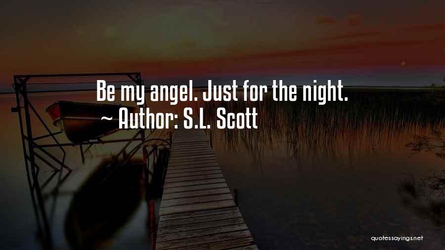 S.L. Scott Quotes: Be My Angel. Just For The Night.