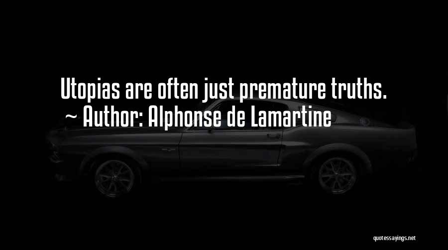 Alphonse De Lamartine Quotes: Utopias Are Often Just Premature Truths.