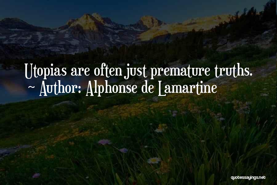 Alphonse De Lamartine Quotes: Utopias Are Often Just Premature Truths.