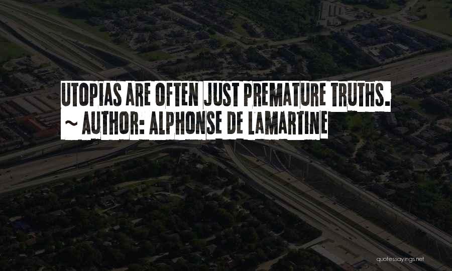 Alphonse De Lamartine Quotes: Utopias Are Often Just Premature Truths.