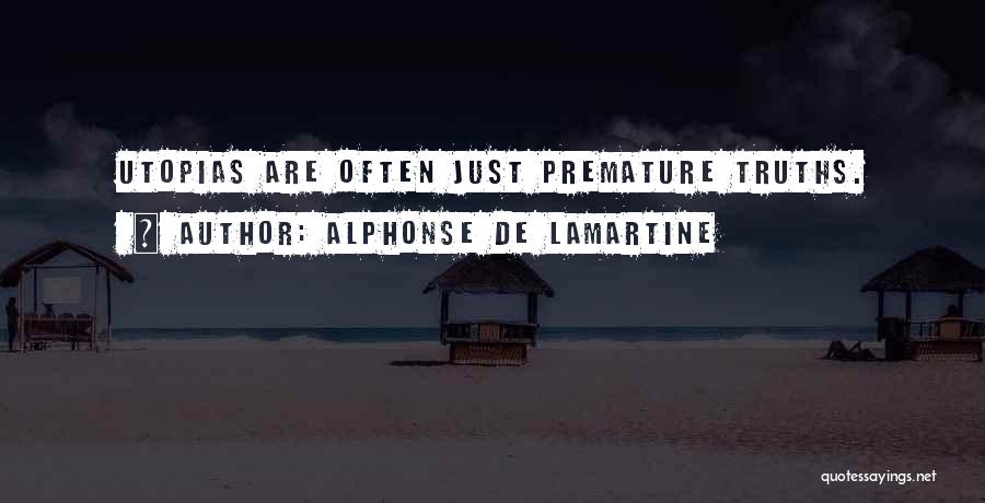 Alphonse De Lamartine Quotes: Utopias Are Often Just Premature Truths.
