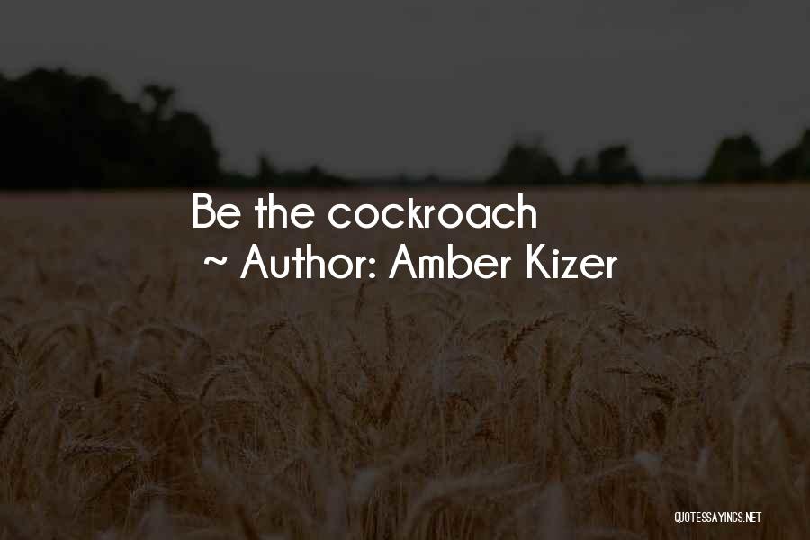 Amber Kizer Quotes: Be The Cockroach