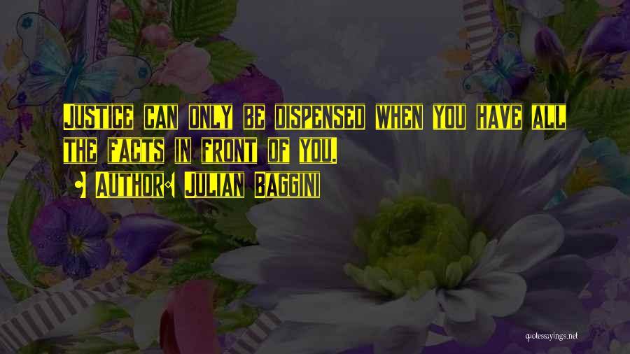 Julian Baggini Quotes: Justice Can Only Be Dispensed When You Have All The Facts In Front Of You.