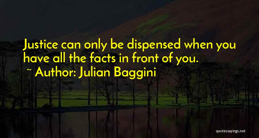 Julian Baggini Quotes: Justice Can Only Be Dispensed When You Have All The Facts In Front Of You.