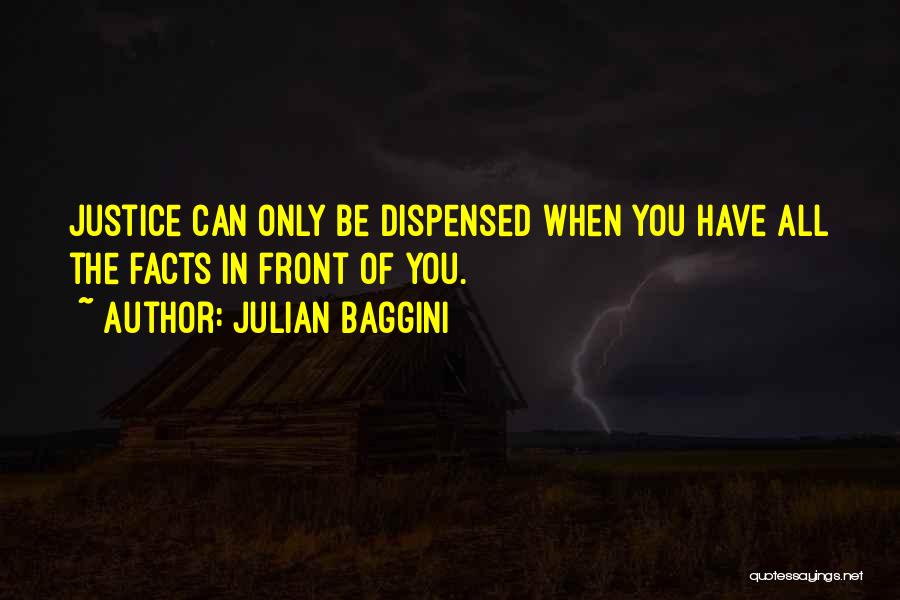 Julian Baggini Quotes: Justice Can Only Be Dispensed When You Have All The Facts In Front Of You.