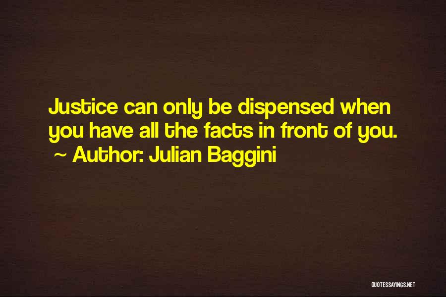 Julian Baggini Quotes: Justice Can Only Be Dispensed When You Have All The Facts In Front Of You.
