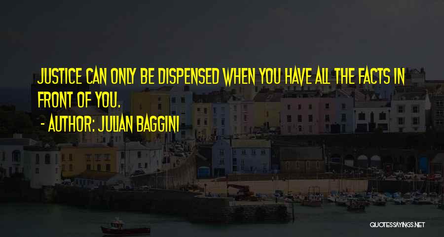 Julian Baggini Quotes: Justice Can Only Be Dispensed When You Have All The Facts In Front Of You.