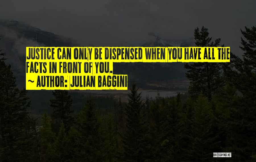 Julian Baggini Quotes: Justice Can Only Be Dispensed When You Have All The Facts In Front Of You.