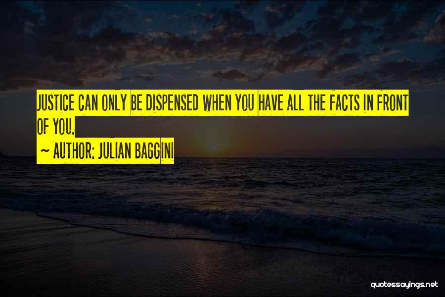 Julian Baggini Quotes: Justice Can Only Be Dispensed When You Have All The Facts In Front Of You.