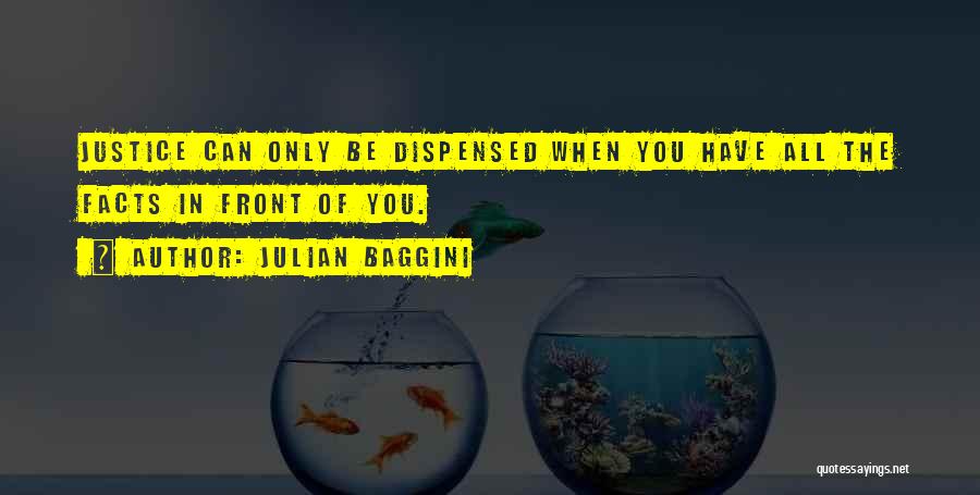 Julian Baggini Quotes: Justice Can Only Be Dispensed When You Have All The Facts In Front Of You.