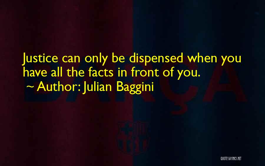 Julian Baggini Quotes: Justice Can Only Be Dispensed When You Have All The Facts In Front Of You.