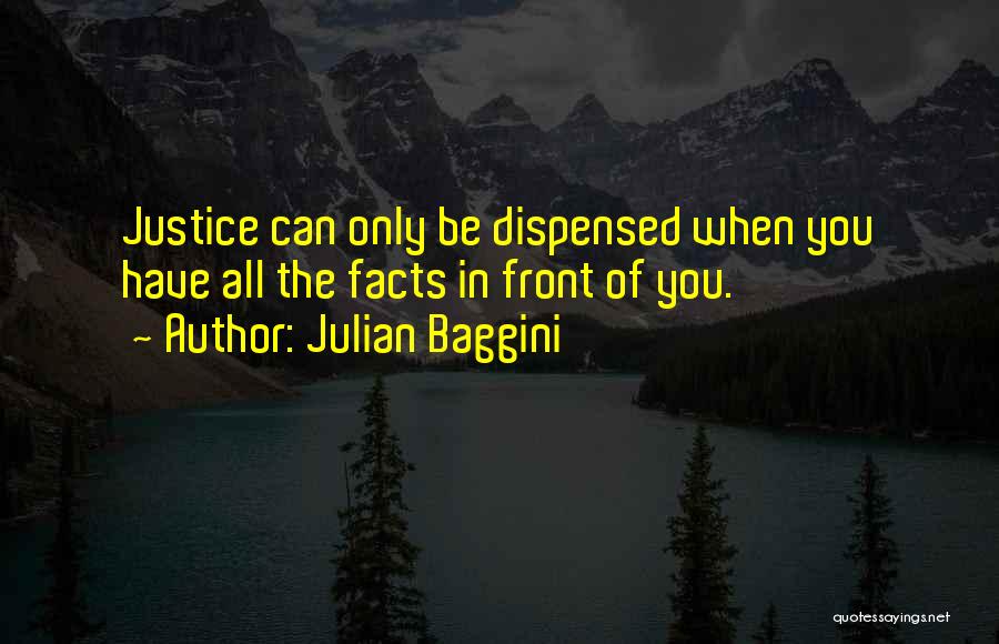 Julian Baggini Quotes: Justice Can Only Be Dispensed When You Have All The Facts In Front Of You.