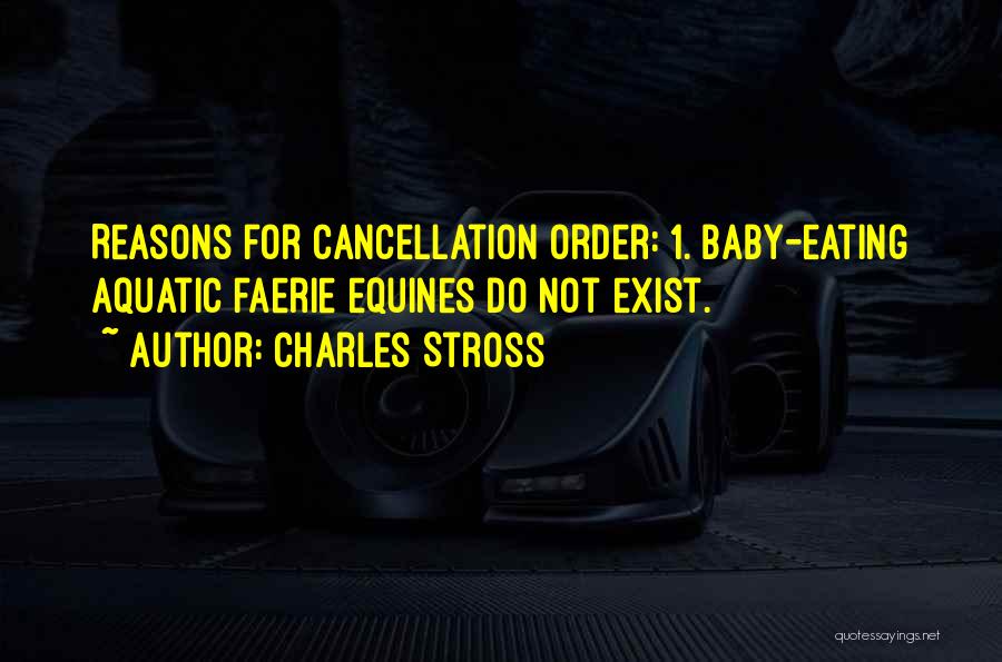 Charles Stross Quotes: Reasons For Cancellation Order: 1. Baby-eating Aquatic Faerie Equines Do Not Exist.
