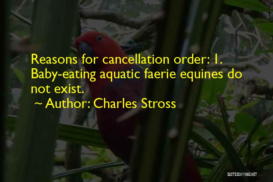 Charles Stross Quotes: Reasons For Cancellation Order: 1. Baby-eating Aquatic Faerie Equines Do Not Exist.
