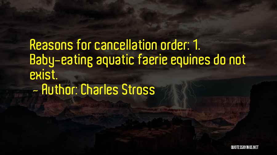 Charles Stross Quotes: Reasons For Cancellation Order: 1. Baby-eating Aquatic Faerie Equines Do Not Exist.
