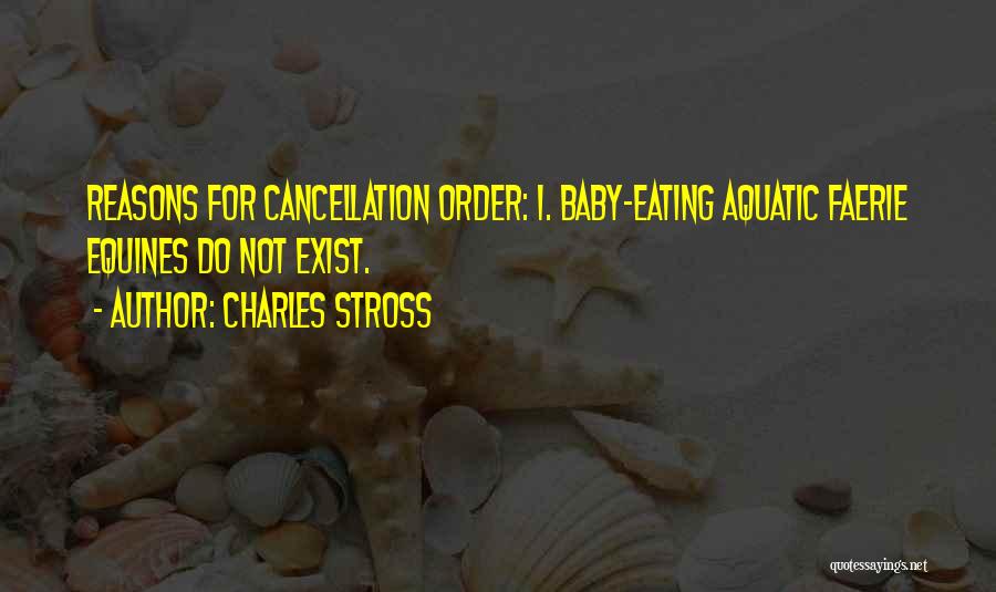 Charles Stross Quotes: Reasons For Cancellation Order: 1. Baby-eating Aquatic Faerie Equines Do Not Exist.